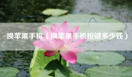 换苹果手机（换苹果手机按键多少钱）