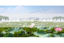 融入京津冀“同心圆” 共建共享共谋发展