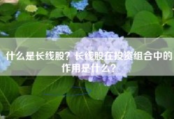 什么是长线股？长线股在投资组合中的作用是什么？
