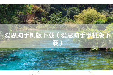 爱思助手机版下载（爱思助手手机版下载）